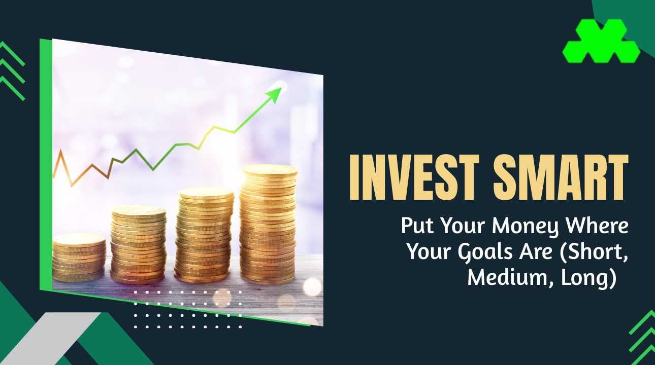 Invest Smart: Put Your Money Where Your Goals Are (Short, Medium, Long)